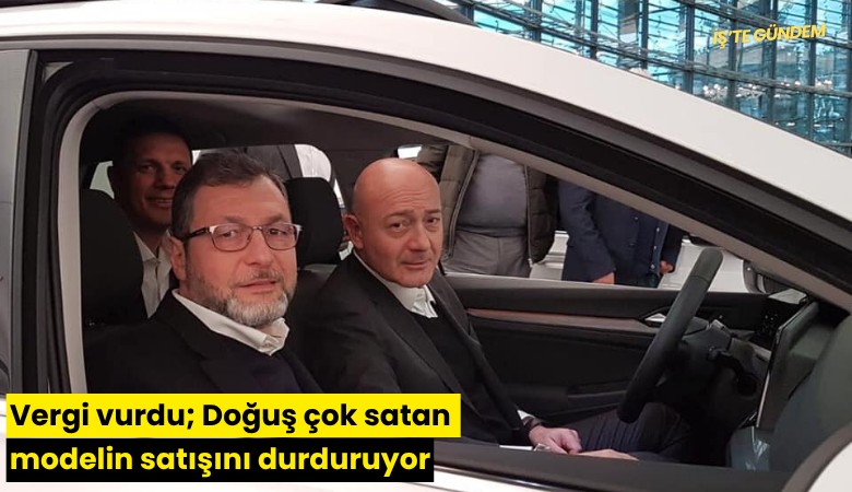 Vergi vurdu; Doğuş çok satan modelin satışını durduruyor
