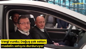 Vergi vurdu; Doğuş çok satan modelin satışını durduruyor