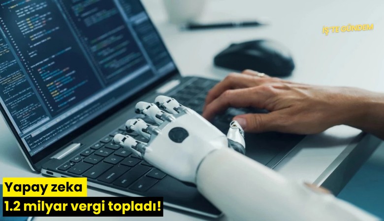 Yapay zeka 1.2 milyar vergi topladı!