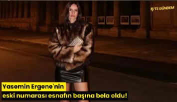 Yasemin Ergene'nin eski numarası esnafın başına bela oldu!