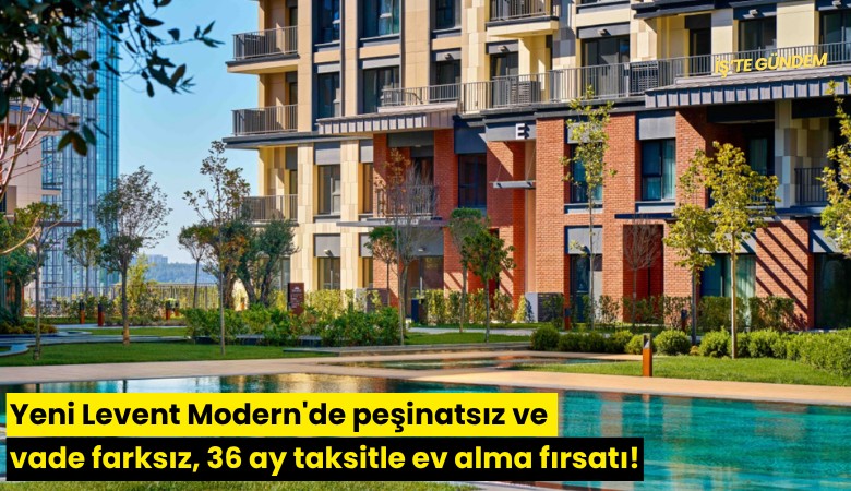 Yeni Levent Modern'de peşinatsız ve vade farksız, 36 ay taksitle ev alma fırsatı!