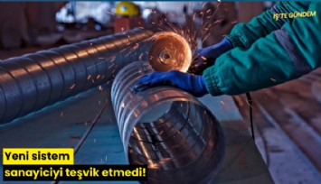 Yeni sistem sanayiciyi teşvik etmedi!