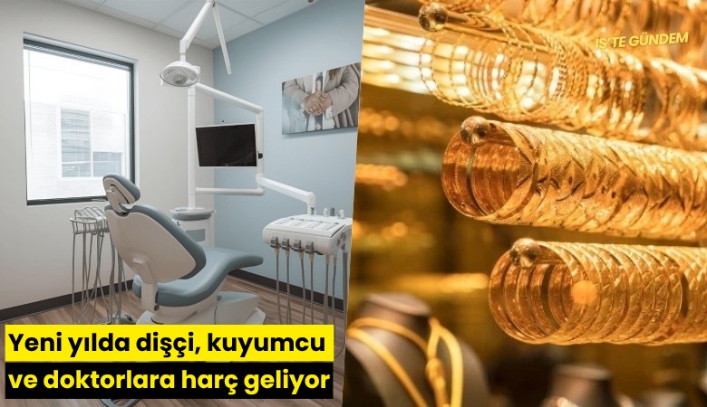 Yeni yılda dişçi, kuyumcu ve doktorlara harç geliyor