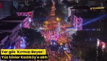 Yer gök 'Kırmızı Beyaz': Yüz binler Kadıköy'e aktı