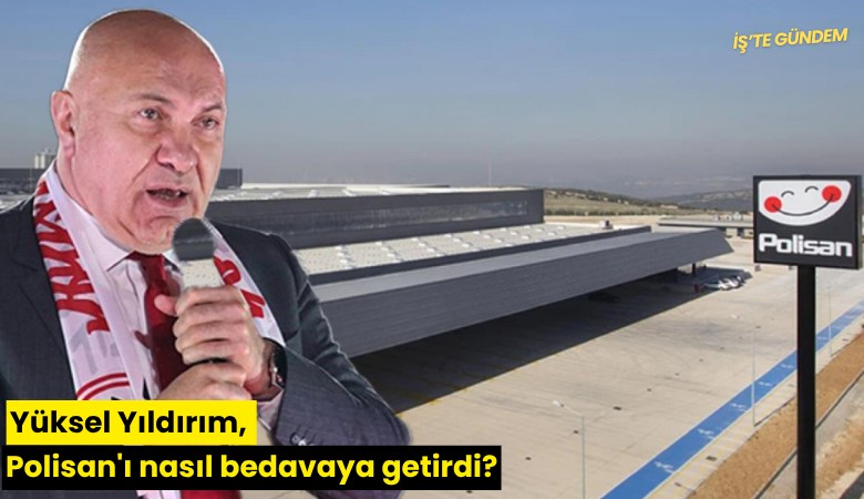 Yüksel Yıldırım, Polisan'ı nasıl bedavaya getirdi?