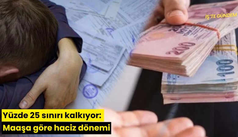 Yüzde 25 sınırı kalkıyor: Maaşa göre haciz dönemi