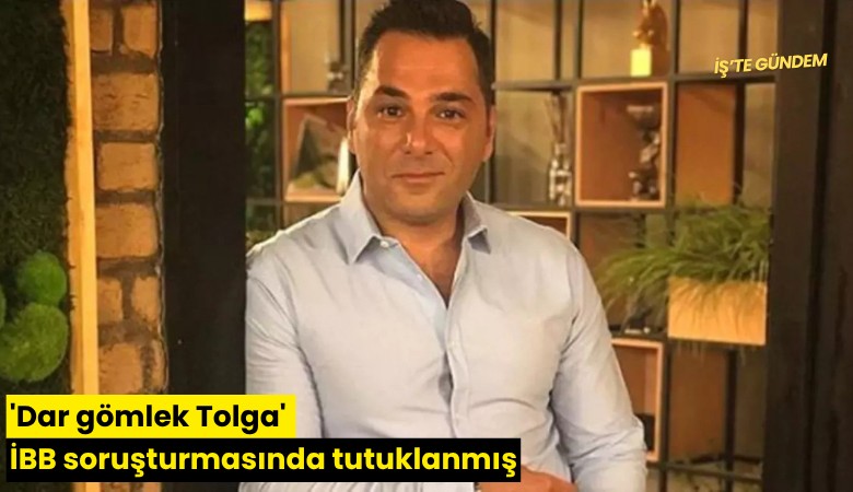 'Dar gömlek Tolga' İBB soruşturmasında tutuklanmış