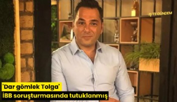 'Dar gömlek Tolga' İBB soruşturmasında tutuklanmış