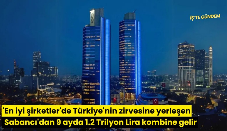 'En iyi şirketler'de Türkiye'nin zirvesine yerleşen Sabancı'dan 9 ayda 1.2 Trilyon Lira kombine gelir