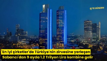 'En iyi şirketler'de Türkiye'nin zirvesine yerleşen Sabancı'dan 9 ayda 1.2 Trilyon Lira kombine gelir
