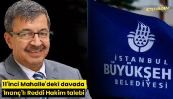 11'inci Mahalle'deki davada 'İnanç'lı Reddi Hakim talebi