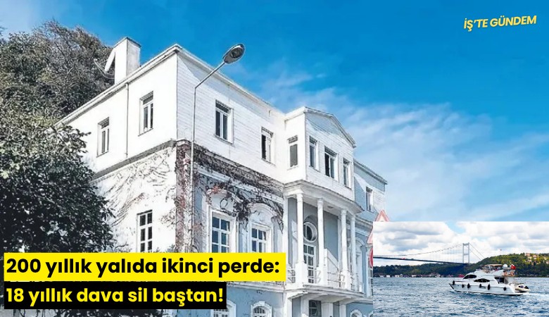 200 yıllık yalıda ikinci perde: 18 yıllık dava sil baştan!