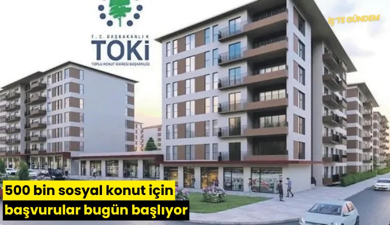 500 bin sosyal konut için başvurular bugün başlıyor