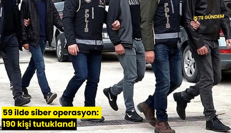 59 ilde siber operasyon: 190 kişi tutuklandı