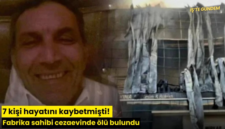 7 kişi hayatını kaybetmişti! Fabrika sahibi cezaevinde ölü bulundu