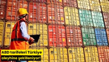 ABD tarifeleri Türkiye aleyhine şekilleniyor!