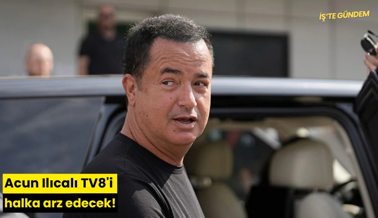 Acun Ilıcalı TV8'i halka arz edecek!