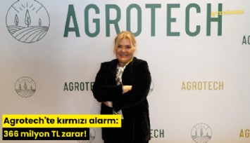 Agrotech'te kırmızı alarm: 366 milyon TL zarar!