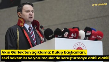 Akın Gürlek'ten açıklama: Kulüp başkanları, eski hakemler ve yorumcular da soruşturmaya dahil olabilir