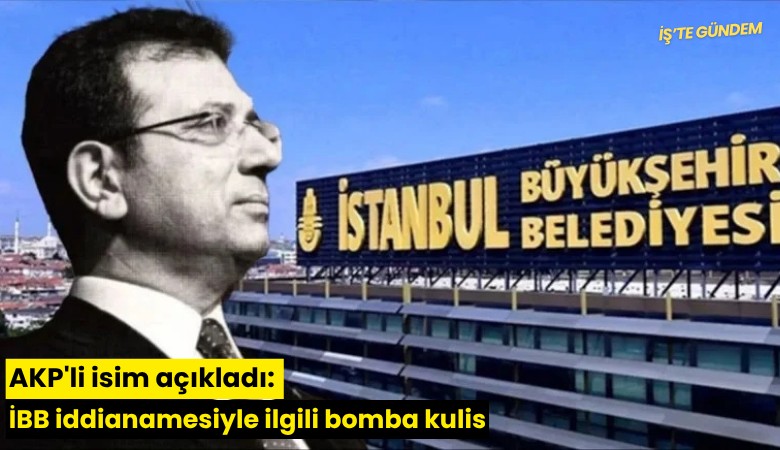 AKP'li isim açıkladı: İBB iddianamesiyle ilgili bomba kulis