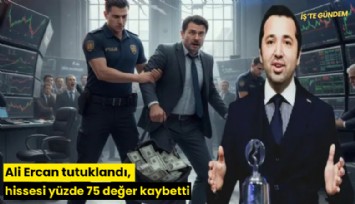 Ali Ercan tutuklandı, hissesi yüzde 75 değer kaybetti