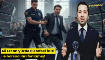 Ali Ercan yüzde 80 tefeci faizi ile borsacıları fonlamış!