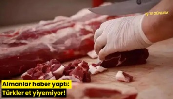 Almanlar haber yaptı: Türkler et yiyemiyor!