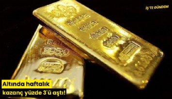 Altında haftalık kazanç yüzde 3'ü aştı!