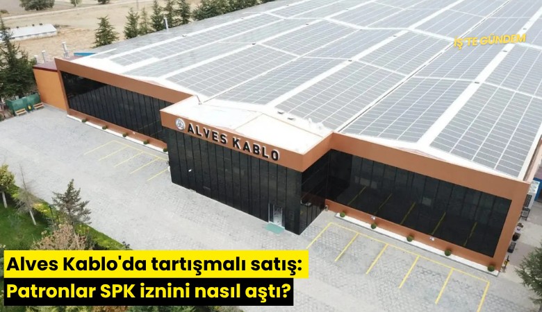 Alves Kablo'da tartışmalı satış: Patronlar SPK iznini nasıl aştı?