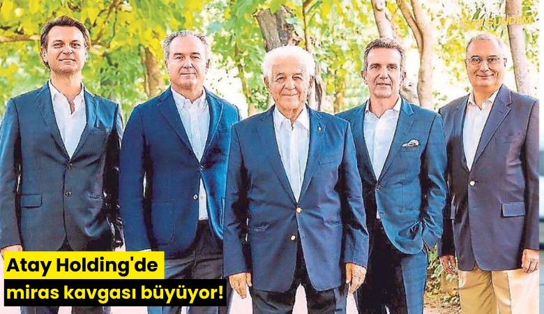 Atay Holding'de miras kavgası büyüyor!