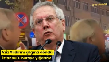 Aziz Yıldırım çılgına döndü: İstanbul'u buraya yığarım!