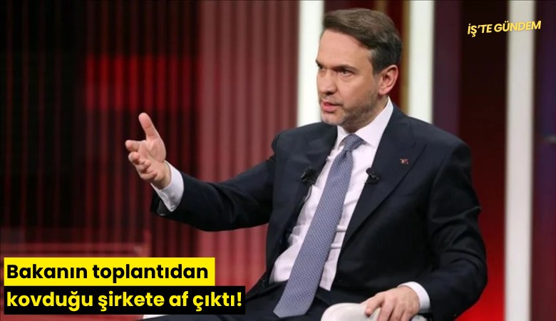 Bakanın toplantıdan kovduğu şirkete af çıktı!