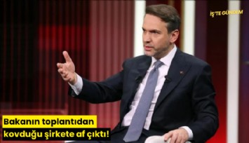 Bakanın toplantıdan kovduğu şirkete af çıktı!