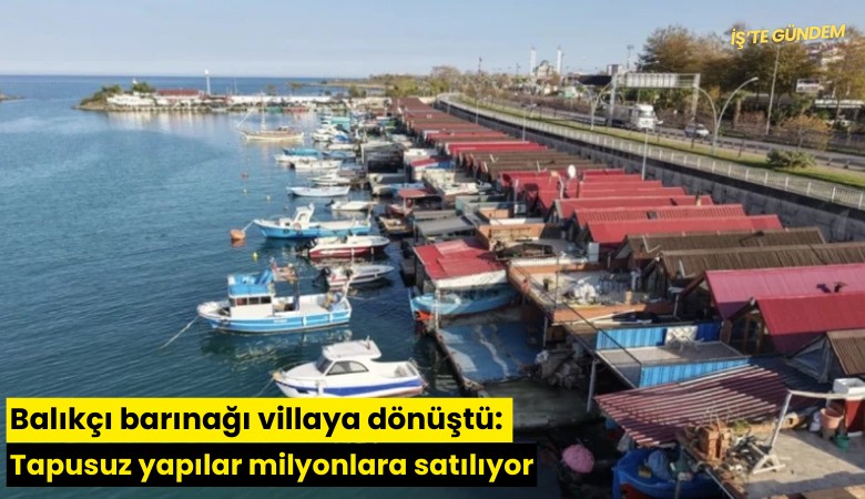 Balıkçı barınağı villaya dönüştü: Tapusuz yapılar milyonlara satılıyor