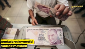 Bankaların kıymetlisi vadesiz mevduat
