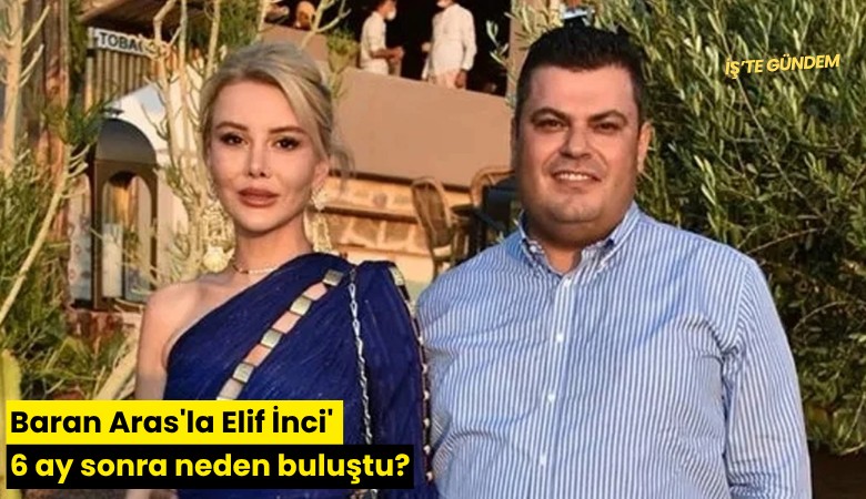 Baran Aras'la Elif İnci' 6 ay sonra neden buluştu?