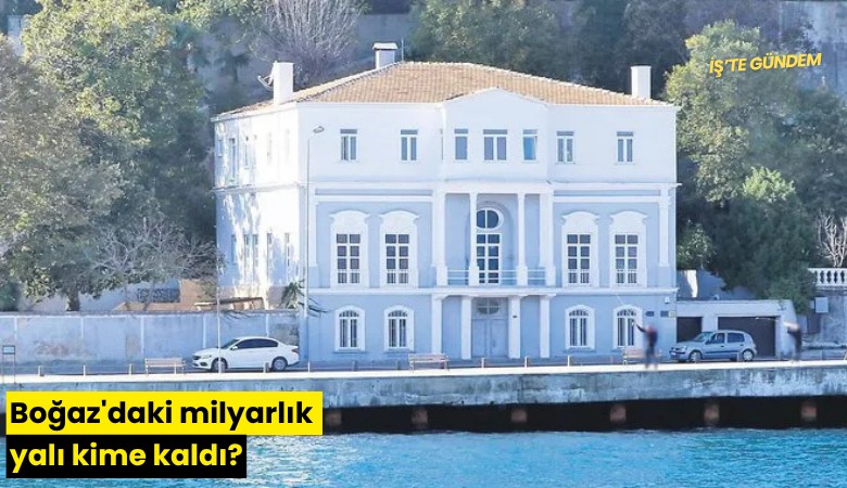 Boğaz'daki milyarlık yalı kime kaldı?