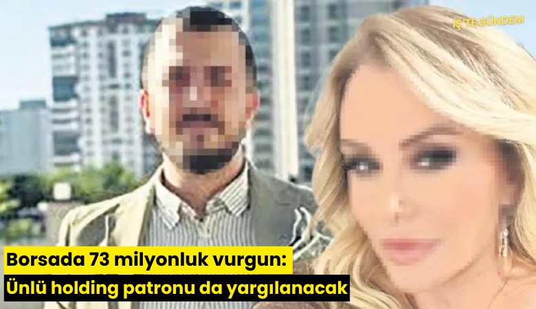 Borsada 73 milyonluk vurgun: Ünlü holding patronu da yargılanacak