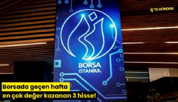 Borsada geçen hafta en çok değer kazanan 3 hisse!