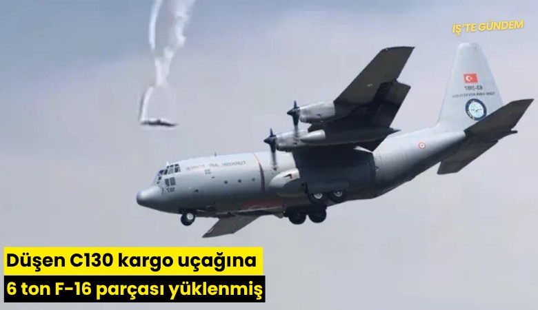 Düşen C130 kargo uçağına 6 ton F-16 parçası yüklenmiş