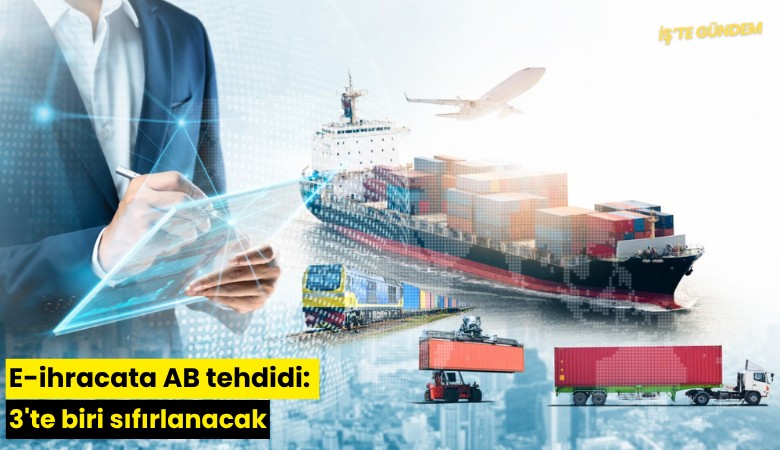 E-ihracata AB tehdidi: 3'te biri sıfırlanacak