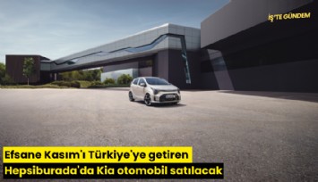 Efsane Kasım'ı Türkiye'ye getiren Hepsiburada'da Kia otomobil satılacak
