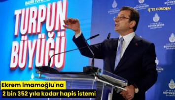 Ekrem İmamoğlu'na 2 bin 352 yıla kadar hapis istemi