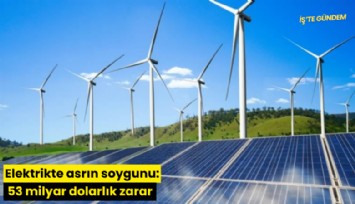 Elektrikte asrın soygunu: 53 milyar dolarlık zarar