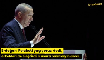 Erdoğan 'Felaketi yaşıyoruz' dedi, erkekleri de eleştirdi: Kusura bakmayın ama...