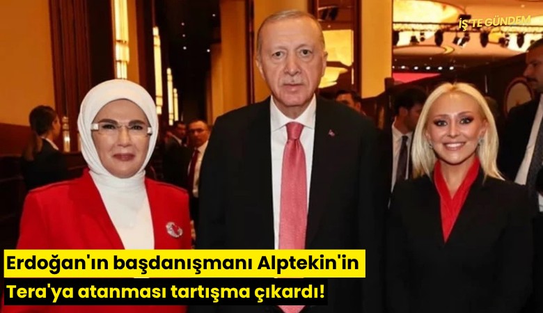 Erdoğan'ın başdanışmanı Alptekin'in Tera'ya atanması tartışma çıkardı!