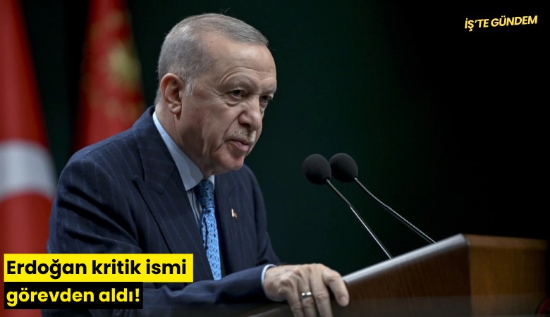 Erdoğan kritik ismi görevden aldı!