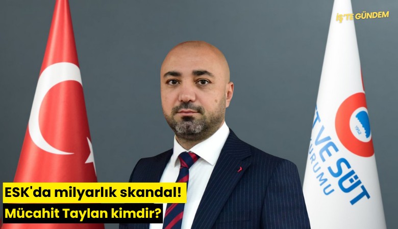 ESK'da milyarlık skandal! Mücahit Taylan kimdir?