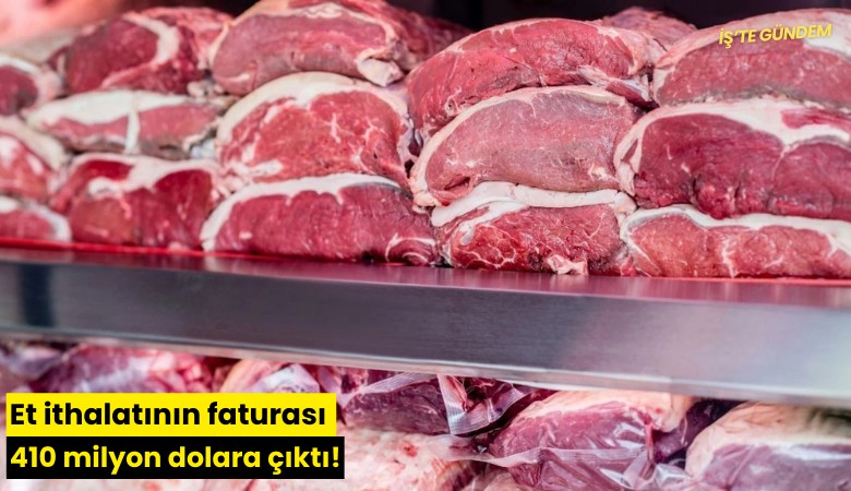 Et ithalatının faturası 410 milyon dolara çıktı!