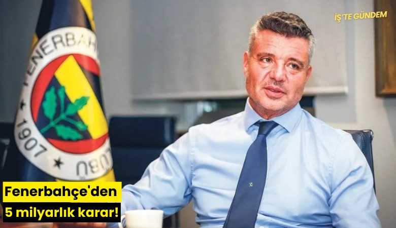 Fenerbahçe'den 5 milyarlık karar!